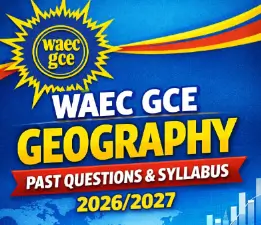 WAEC GCE Geography Past Questions and Syllabus 2026/2027 Complete Guide